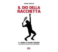 Il Dio della racchetta: IL TENNIS DI ROGER FEDERER RACCONTATO IN NOVE COLPI IMPOSSIBILI