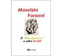 Il «dio denaro» e altri scritti di Maurizio Forzoni, 2014, Youcanprint