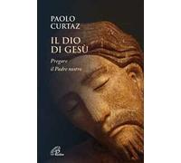 IL DIO DI GESU'. PREGARE IL PADRE NOSTRO - CURTAZ PAOLO - PAOLINE EDITORIALE