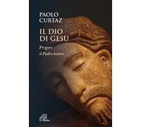 IL DIO DI GESU'. PREGARE IL PADRE NOSTRO - CURTAZ PAOLO - PAOLINE EDITORIALE