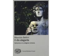 Il dio elegante. Vertumno e la religione romana - Bettini Maurizio