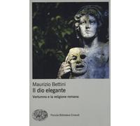 Il dio elegante: Vertumno e la religione romana [Dec 15, 2015] Bettini, Maurizio