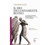 Il Dio esclusivamente buono. La parabola del Padre misericordioso (Lc 15,11-32) e le sue riletture