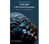 Libri Ceracchi Sara - Il Dio Febo E Altri Racconti Di Passione