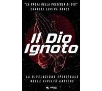 Il Dio ignoto. La rivelazione spirituale nelle civiltà antiche