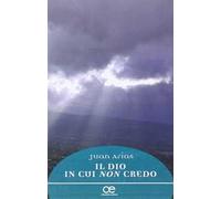 IL DIO IN CUI NON CREDO - ARIAS JUAN - Cittadella