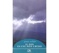 IL DIO IN CUI NON CREDO - ARIAS JUAN - Cittadella