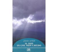 Il Dio in cui non credo - Arias Juan