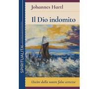 Il Dio indomito. Uscire dalle nostre false certezze