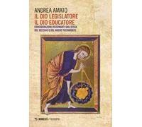 Il Dio legislatore, il Dio educatore. Considerazioni dissonanti sull'etica del Vecchio e Nuovo Testamento