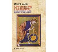Il Dio legislatore, il Dio educatore. Considerazioni dissonanti sull'etica del Vecchio e Nuovo Testamento