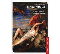 Il Dio lontano. Scienza, filosofia, religione, politica