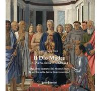 Il Dio Madre in Piero della Francesca. Dal libro segreto dei Montefeltro la verità sulla Sacra Conversazione