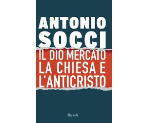 Il dio Mercato, la Chiesa e l'Anticristo - Socci Antonio