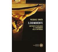 Libri Pasquale Ionata - Il Dio Morente. Contributo Psicologico Al Superamento De