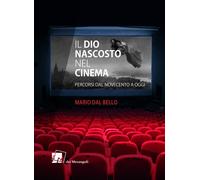 Il Dio nascosto nel cinema. Percorsi da Novecento a oggi - Dal Bello Mario