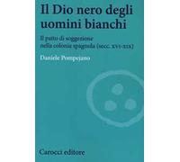 Il dio nero degli uomini bianchi. Il patto di soggezione nella colonia spagnola (secc. XVI-XIX)