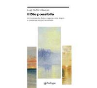 Il Dio possibile. Un itinerario tra fede e ragione, oltre dogmi e credenze non più accettabili