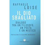 Il Dio sbagliato. Dialogo tra un filosofo, un poeta e un mistico