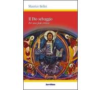 Il dio selvaggio. Per una fede critica - Bellet Maurice
