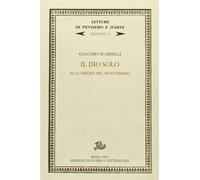 Il dio solo. Alle origini del monoteismo - Scarpelli Giacomo
