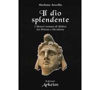 Il Dio splendente. I misteri romani di Mithra fra Oriente e Occidente