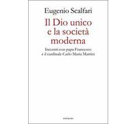 Il Dio unico e la società moderna. Incontri con papa Francesco e il cardinale Carlo Maria Martini