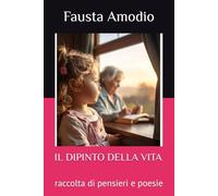 IL DIPINTO DELLA VITA: raccolta di pensieri e poesie