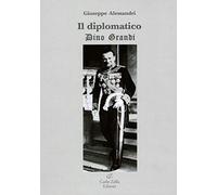 Il diplomatico. Dino Grandi