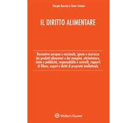 Il diritto alimentare. Normativa europea e nazionale, igiene e sicurezza dei prodotti alimentari e dei mangimi, etichettatura, claim e pubblicità, responsabilità e controlli, rapporti di filiera,...