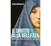 Il diritto alla bellezza. Armonia che ispira creatività che trasforma. Ediz. a colori