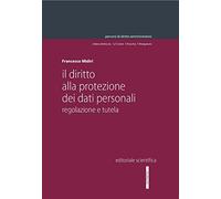 Il diritto alla protezione dei dati personali. Regolazione e tutela