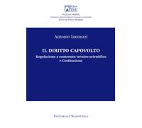 Il diritto capovolto. Regolazione a contenuto tecnico-scientifico e Costit...