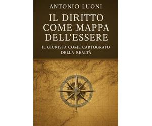 IL DIRITTO COME MAPPA DELL'ESSERE: Il Giurista come Cartografo della Realtà