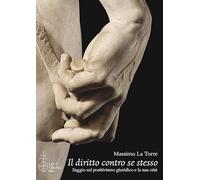 Il diritto contro se stesso. Saggio sul positivismo giuridico e la sua crisi