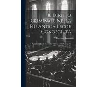 Il Diritto Criminale Nella Più Antica Legge Conosciuta: Disposizioni Penali Del Codice Babilonese Di Hammurabi. (2250 Circa Av. C.)