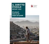 Il diritto d'asilo. Report 2021. Gli ostacoli verso un noi sempre più grande