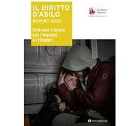 Il diritto d'asilo. Report 2022. Costruire il futuro con i migranti e i rifugiati