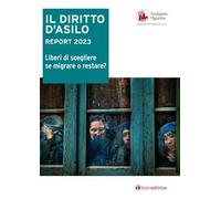 Il diritto d'asilo. Report 2023. Liberi di scegliere se migrare o restare?