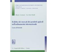 Il diritto dei mercati dei prodotti agricoli nell'ordinamento internazionale. Corso di lezioni