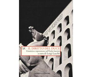 Il diritto del duce. Giustizia e repressione nell'Italia fascista - Lacchè Luigi
