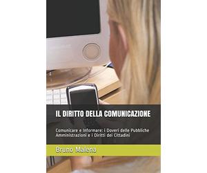 IL DIRITTO DELLA COMUNICAZIONE: Comunicare e Informare: i Doveri delle Pubbliche Amministrazioni e i Diritti dei Cittadini