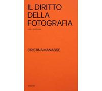Il diritto della fotografia. Casi e questioni - Manasse Cristina