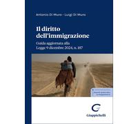 Il diritto dell'immigrazione. Guida aggiornata alla Legge 9 dicembre 2024,...