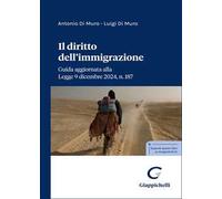 Il diritto dell'immigrazione. Guida aggiornata alla Legge 9 dicembre 2024, n. 187
