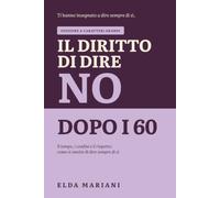 Il diritto di dire no dopo i 60: Il tempo, i confini e il rispetto: come si smette di dire sempre di sì.