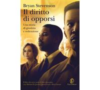 Il diritto di opporsi. Una storia di giustizia e redenzione - Stevenson Bryan