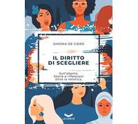 Il diritto di scegliere. Sull'aborto. Storie e riflessioni oltre la retorica