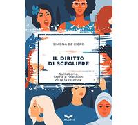 Il diritto di scegliere. Sull'aborto. Storie e riflessioni oltre la retorica