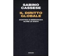 Il diritto globale. Giustizia e democrazia oltre lo Stato - Cassese Sabino